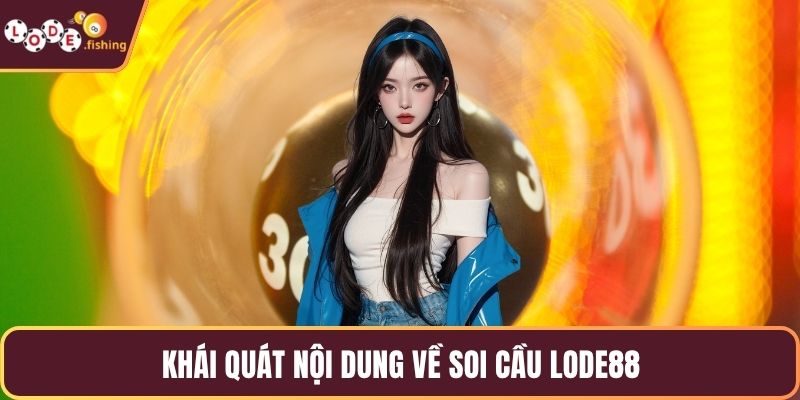Khái quát nội dung về soi cầu LODE88