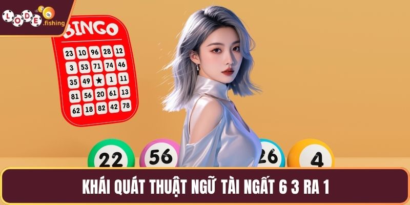 Khái quát thuật ngữ tài ngất 6 3 ra 1